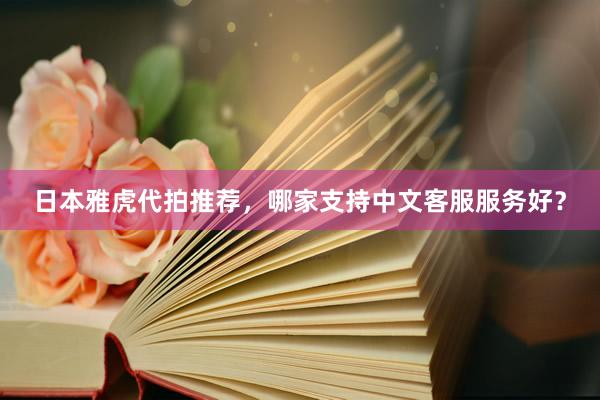 日本雅虎代拍推荐，哪家支持中文客服服务好？