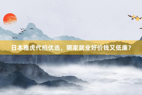 日本雅虎代拍优选，哪家就业好价钱又低廉？