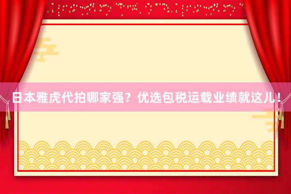 日本雅虎代拍哪家强？优选包税运载业绩就这儿！