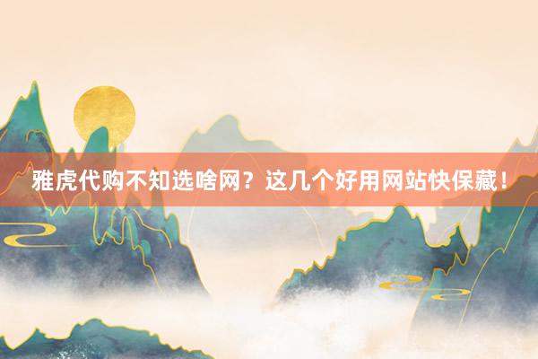 雅虎代购不知选啥网？这几个好用网站快保藏！