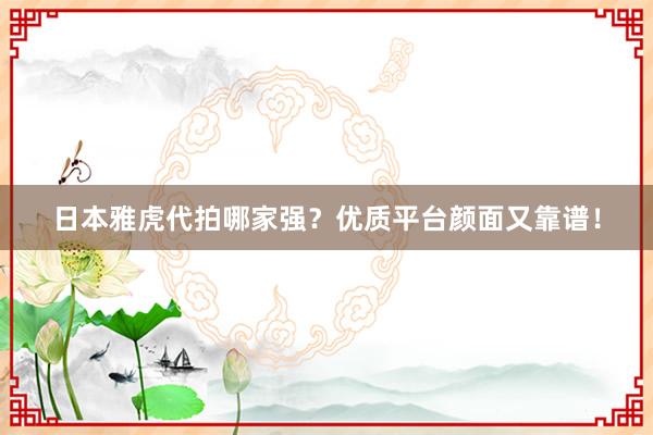 日本雅虎代拍哪家强？优质平台颜面又靠谱！